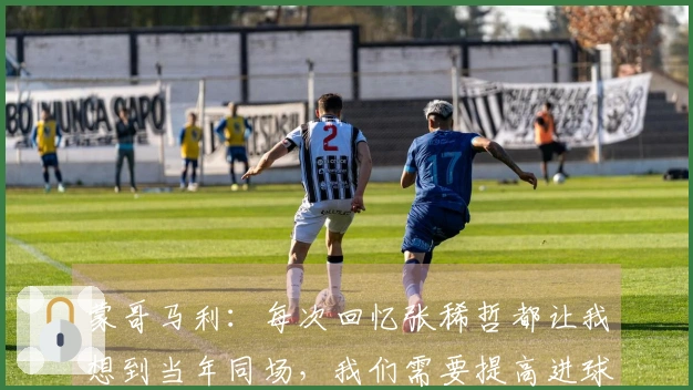 蒙哥马利:每次回忆张稀哲都让我想到当年同场,我们需要提高进球数